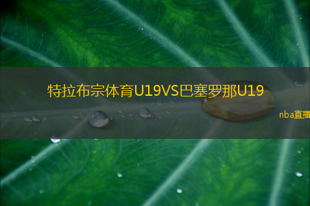 特拉布宗体育U19VS巴塞罗那U19
