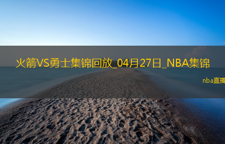 04月27日NBA季后赛西部首轮G3 火箭 - 勇士 精彩镜头