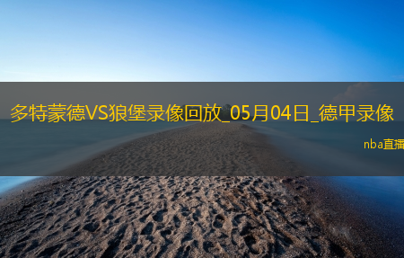 05月04日德甲第32轮多特蒙德vs沃尔夫斯堡全场录像